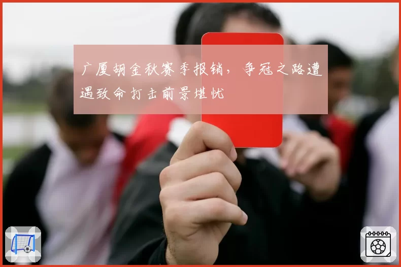 广厦胡金秋赛季报销,争冠之路遭遇致命打击前景堪忧