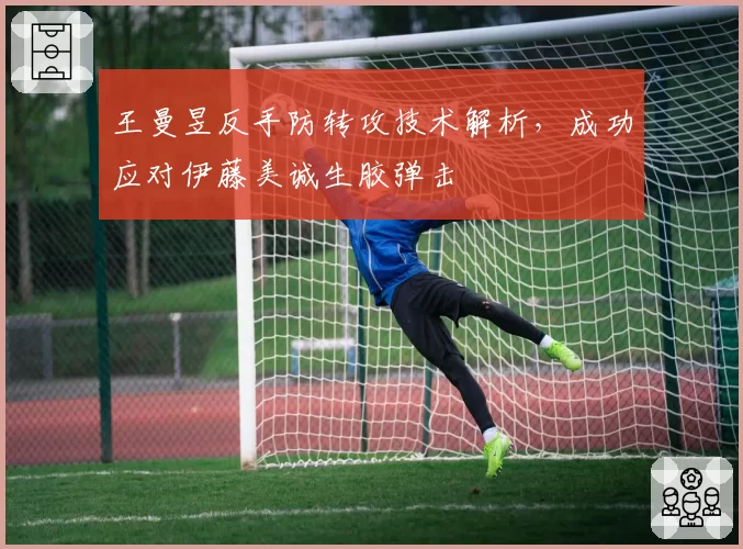 王曼昱反手防转攻技术解析,成功应对伊藤美诚生胶弹击