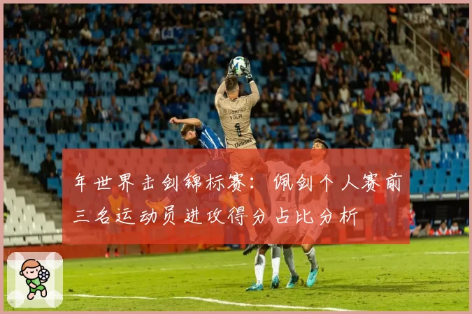 年世界击剑锦标赛：佩剑个人赛前三名运动员进攻得分占比分析